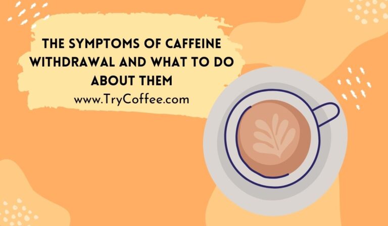 The Symptoms of Caffeine Withdrawal and What to Do About Them [Explained]