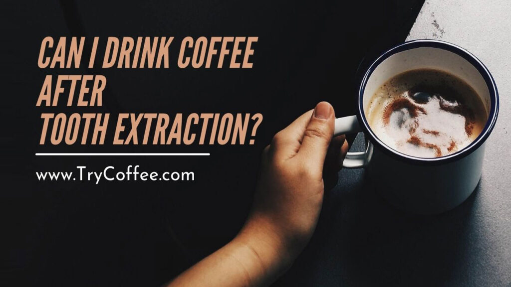 Can I Drink Coffee After Tooth Extraction Is It Dangerous 