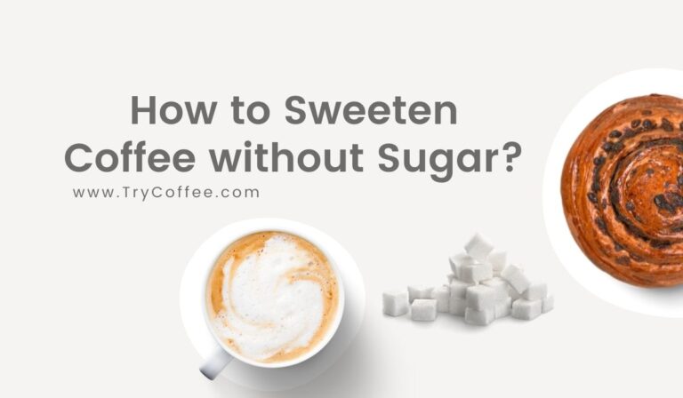 How To Sweeten Coffee Without Sugar? (Easy But Effective Tips) Try Coffee