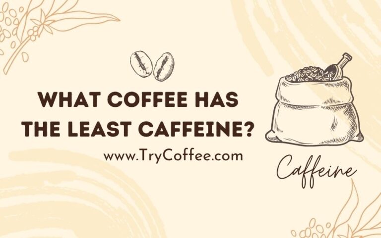 What Coffee Has The Least Caffeine How Much Is Okay 